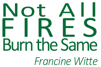 Not All Fires Burn the Same, by Francine Witte